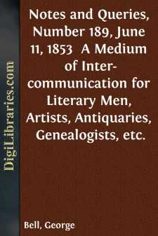 Notes and Queries, Number 189, June 11, 1853 
A Medium of Inter-communication for Literary Men, Artists, Antiquaries, Genealogists, etc.
