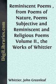 Reminiscent Poems , from Poems of Nature,
Poems Subjective and Reminiscent and Religious Poems
Volume II., the Works of Whittier