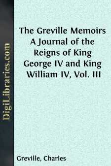 The Greville Memoirs
A Journal of the Reigns of King George IV and King William IV, Vol. III