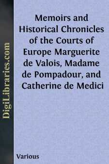 Memoirs and Historical Chronicles of the Courts of Europe...