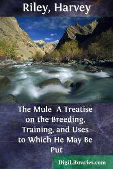 The Mule 
A Treatise on the Breeding, Training, and Uses to...