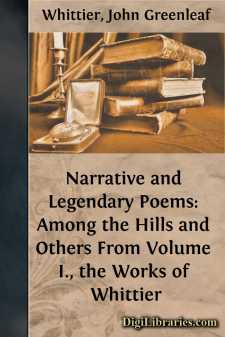 Narrative and Legendary Poems: Among the Hills and Others
From Volume I., the Works of Whittier