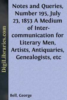 Notes and Queries, Number 195, July 23, 1853
A Medium of Inter-communication for Literary Men, Artists,
Antiquaries, Genealogists, etc
