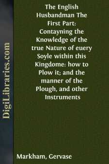 The English Husbandman
The First Part: Contayning the Knowledge...