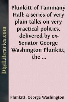 Plunkitt of Tammany Hall: a series of very plain talks on very...