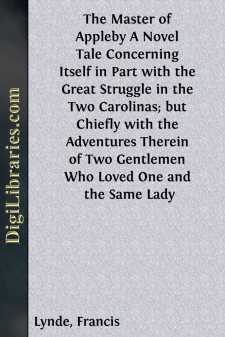 The Master of Appleby
A Novel Tale Concerning Itself in Part with the Great Struggle in the Two Carolinas; but Chiefly with the Adventures Therein of Two Gentlemen Who Loved One and the Same Lady