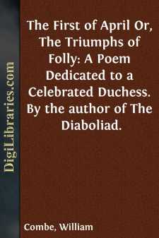The First of April
Or, The Triumphs of Folly: A Poem Dedicated to a Celebrated
Duchess. By the author of The Diaboliad.