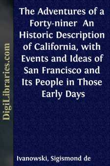 The Adventures of a Forty-niner 
An Historic Description of California, with Events and Ideas of San Francisco and Its People in Those Early Days