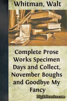 Complete Prose Works
Specimen Days and Collect, November Boughs and Goodbye My Fancy