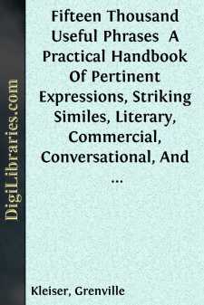 Fifteen Thousand Useful Phrases 
A Practical Handbook Of Pertinent Expressions, Striking Similes, Literary, Commercial, Conversational, And Oratorical Terms, For The Embellishment Of Speech And Literature, And The Improvement Of The Vocabulary...