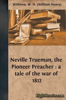 Neville Trueman, the Pioneer Preacher : a tale of the war of 1812