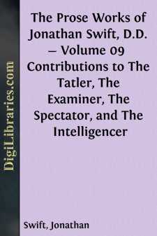 The Prose Works of Jonathan Swift, D.D. - Volume 09 
Contributions to The Tatler, The Examiner, The Spectator, and The Intelligencer
