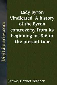 Lady Byron Vindicated 
A history of the Byron controversy from its beginning in 1816 to the present time