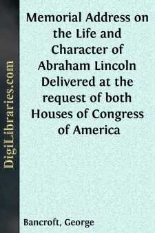 Memorial Address on the Life and Character of Abraham Lincoln
Delivered at the request of both Houses of Congress of America