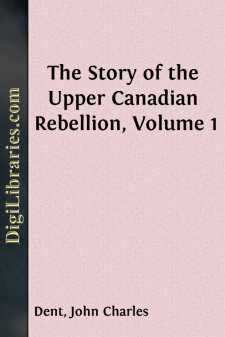 The Story of the Upper Canadian Rebellion, Volume 1