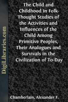 The Child and Childhood in Folk-Thought
Studies of the Activities and Influences of the Child Among
Primitive Peoples, Their Analogues and Survivals in the
Civilization of To-Day