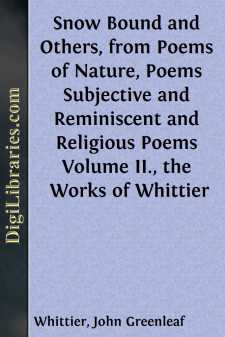 Snow Bound and Others, from Poems of Nature,
Poems Subjective and Reminiscent and Religious Poems
Volume II., the Works of Whittier