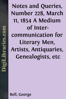 Notes and Queries, Number 228, March 11, 1854
A Medium of Inter-communication for Literary Men, Artists,
Antiquaries, Genealogists, etc