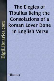 The Elegies of Tibullus
Being the Consolations of a Roman Lover...