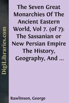 The Seven Great Monarchies Of The Ancient Eastern World, Vol 7. (of 7): The Sassanian or New Persian Empire
The History, Geography, And Antiquities Of Chaldaea,
Assyria, Babylon, Media, Persia, Parthia, And Sassanian
or New Persian Empire;...