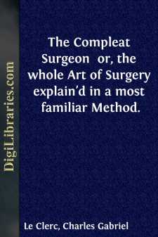 The Compleat Surgeon 
or, the whole Art of Surgery explain'd in...