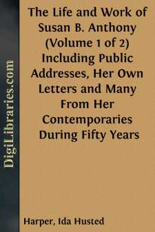 The Life and Work of Susan B. Anthony (Volume 1 of 2)
Including Public Addresses, Her Own Letters and Many From Her
Contemporaries During Fifty Years