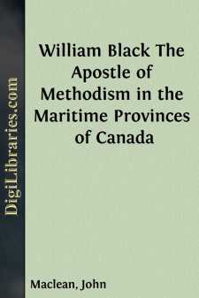William Black
The Apostle of Methodism in the Maritime Provinces...
