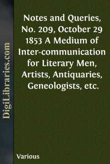 Notes and Queries, No. 209, October 29 1853
A Medium of Inter-communication for Literary Men, Artists,
Antiquaries, Geneologists, etc.