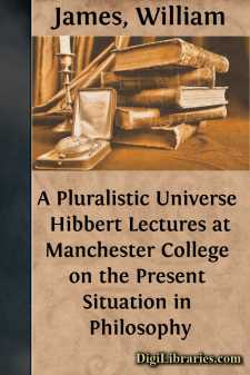 A Pluralistic Universe 
Hibbert Lectures at Manchester College on the Present Situation in Philosophy
