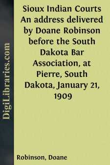Sioux Indian Courts
An address delivered by Doane Robinson before the South
Dakota Bar Association, at Pierre, South Dakota, January
21, 1909
