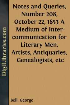 Notes and Queries, Number 208, October 22, 1853
A Medium of Inter-communication for Literary Men, Artists,
Antiquaries, Genealogists, etc