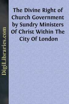 The Divine Right of Church Government by Sundry Ministers Of...