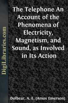 The Telephone
An Account of the Phenomena of Electricity, Magnetism, and
Sound, as Involved in Its Action