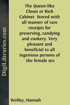 The Queen-like Closet or Rich Cabinet 
Stored with all manner of rare receipts for preserving, candying and cookery. Very pleasant and beneficial to all ingenious persons of the female sex