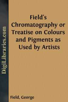 Field's Chromatography
or Treatise on Colours and Pigments as...