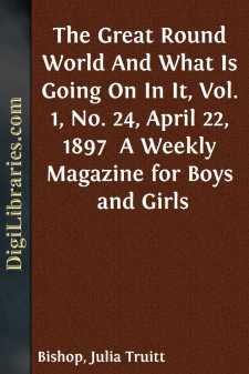 The Great Round World And What Is Going On In It, Vol. 1, No. 24, April 22, 1897 
A Weekly Magazine for Boys and Girls