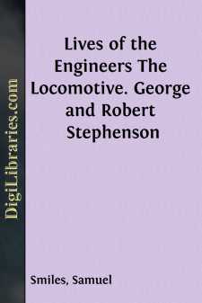 Lives of the Engineers
The Locomotive. George and Robert Stephenson
