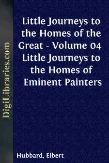 Little Journeys to the Homes of the Great - Volume 04 
Little Journeys to the Homes of Eminent Painters