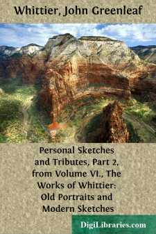 Personal Sketches and Tributes, Part 2, from Volume VI.,
The Works of Whittier: Old Portraits and Modern Sketches