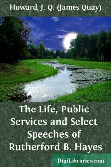 The Life, Public Services and Select Speeches of Rutherford B. Hayes