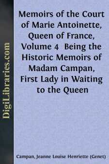 Memoirs of the Court of Marie Antoinette, Queen of France, Volume 4 
Being the Historic Memoirs of Madam Campan, First Lady in Waiting to the Queen