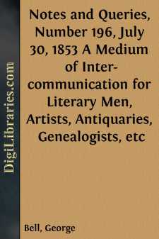 Notes and Queries, Number 196, July 30, 1853
A Medium of Inter-communication for Literary Men, Artists,
Antiquaries, Genealogists, etc