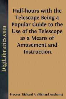 Half-hours with the Telescope
Being a Popular Guide to the Use...