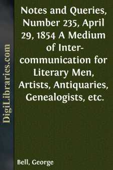 Notes and Queries, Number 235, April 29, 1854
A Medium of Inter-communication for Literary Men, Artists,
Antiquaries, Genealogists, etc.