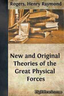 New and Original Theories of the Great Physical Forces