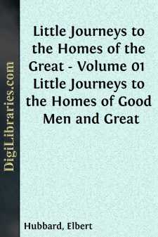 Little Journeys to the Homes of the Great - Volume 01 
Little Journeys to the Homes of Good Men and Great