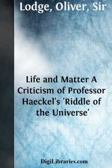 Life and Matter
A Criticism of Professor Haeckel's 'Riddle of...