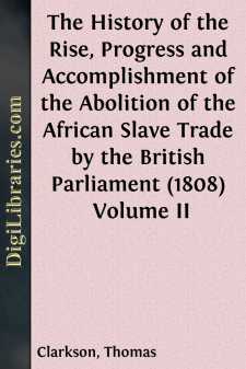 The History of the Rise, Progress and Accomplishment of the Abolition of the African Slave Trade by the British Parliament (1808)
Volume II