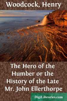 The Hero of the Humber
or the History of the Late Mr. John...
