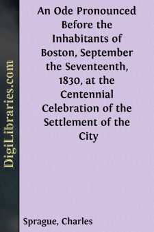 An Ode Pronounced Before the Inhabitants of Boston, September the Seventeenth, 1830,
at the Centennial Celebration of the Settlement of the City